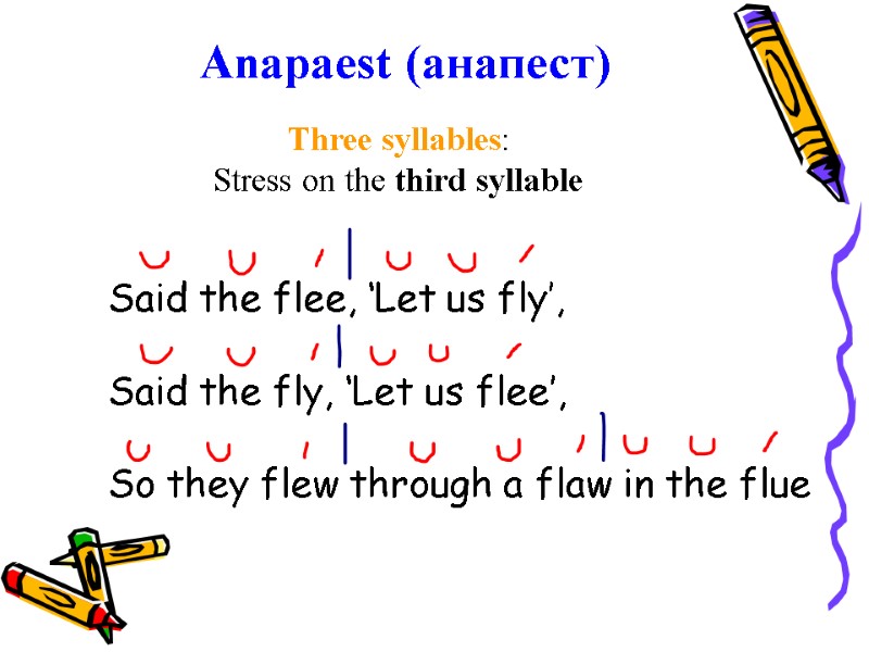 Anapaest (анапест) Three syllables: Stress on the third syllable Said the flee, ‘Let us